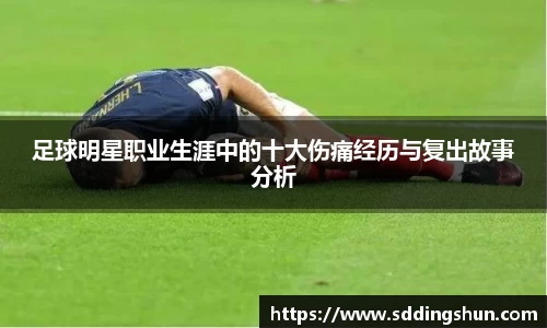 足球明星职业生涯中的十大伤痛经历与复出故事分析